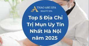 Top 5 Địa Chỉ Trị Mụn Uy Tín Nhất Hà Nội năm 2025
